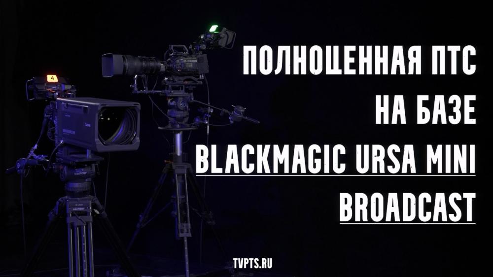 Аренда ПТС на базе Blackmagic Ursa Broadcast